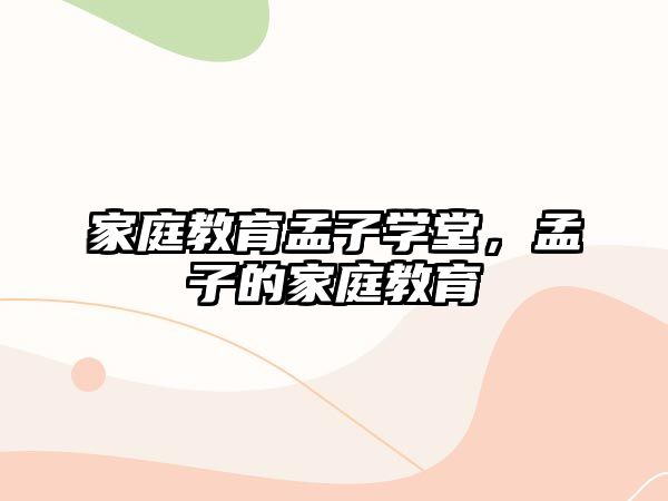 家庭教育孟子學(xué)堂，孟子的家庭教育