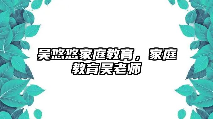 吳悠悠家庭教育，家庭教育吳老師