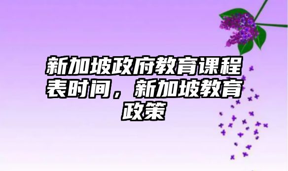 新加坡政府教育課程表時(shí)間，新加坡教育政策