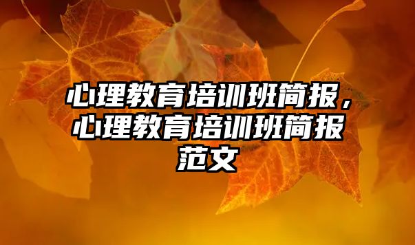 心理教育培訓(xùn)班簡(jiǎn)報(bào)，心理教育培訓(xùn)班簡(jiǎn)報(bào)范文