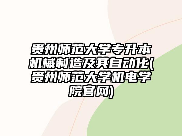 貴州師范大學(xué)專升本機(jī)械制造及其自動化(貴州師范大學(xué)機(jī)電學(xué)院官網(wǎng))