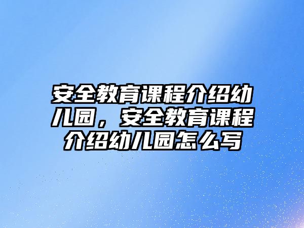 安全教育課程介紹幼兒園，安全教育課程介紹幼兒園怎么寫(xiě)