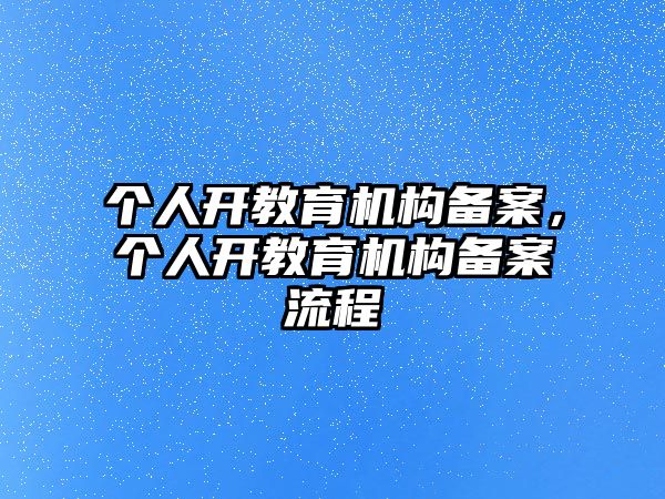 個人開教育機構(gòu)備案，個人開教育機構(gòu)備案流程