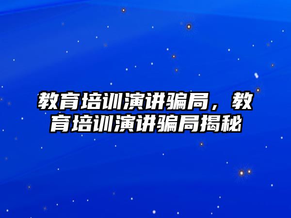 教育培訓演講騙局，教育培訓演講騙局揭秘