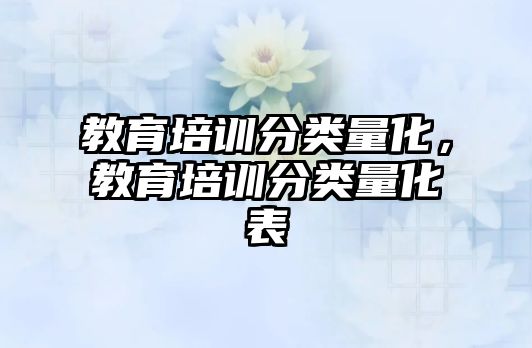 教育培訓(xùn)分類量化，教育培訓(xùn)分類量化表