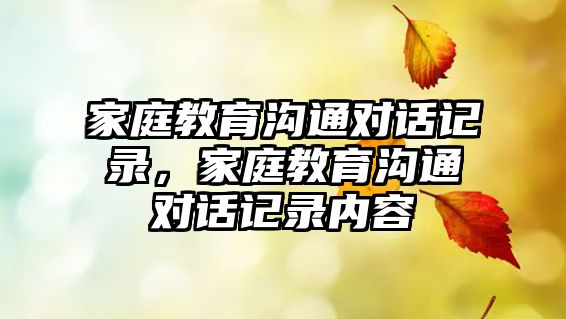 家庭教育溝通對話記錄，家庭教育溝通對話記錄內(nèi)容