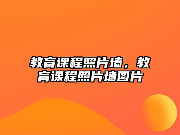 教育課程照片墻，教育課程照片墻圖片