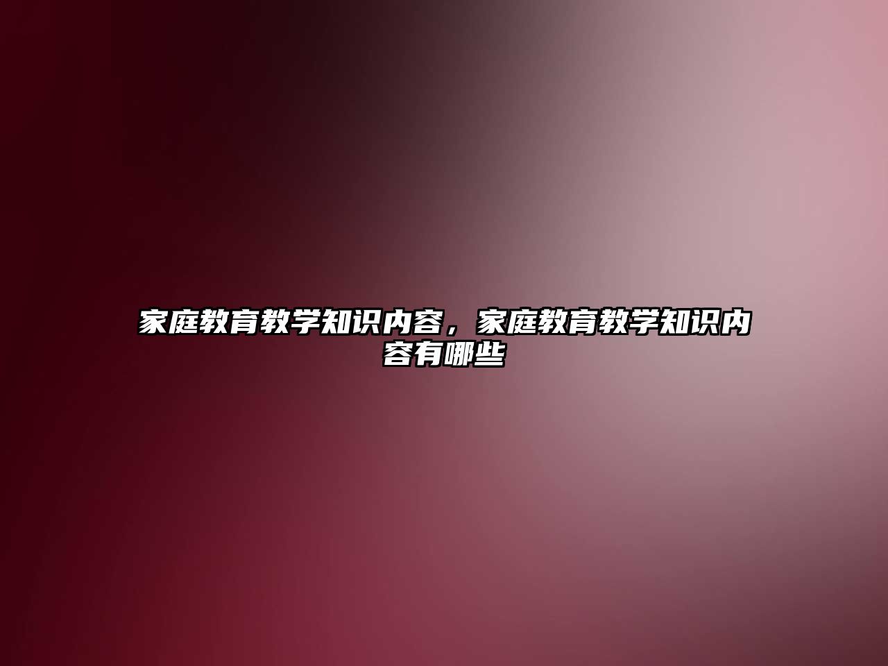 家庭教育教學知識內容，家庭教育教學知識內容有哪些