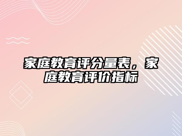 家庭教育評分量表，家庭教育評價指標(biāo)