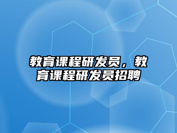 教育課程研發(fā)員，教育課程研發(fā)員招聘