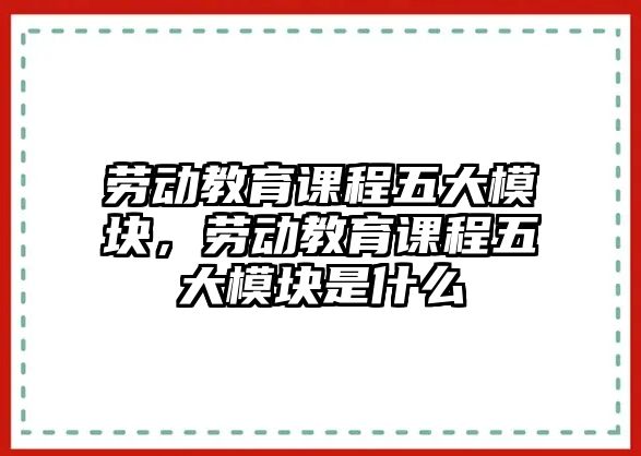 勞動教育課程五大模塊，勞動教育課程五大模塊是什么