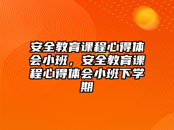 安全教育課程心得體會(huì)小班，安全教育課程心得體會(huì)小班下學(xué)期