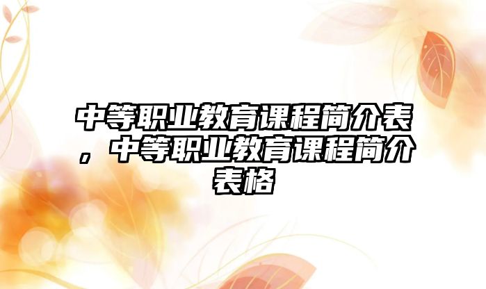 中等職業(yè)教育課程簡介表，中等職業(yè)教育課程簡介表格