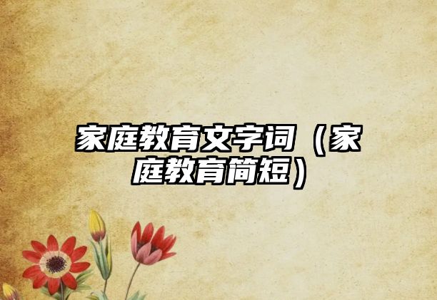 家庭教育文字詞（家庭教育簡(jiǎn)短）