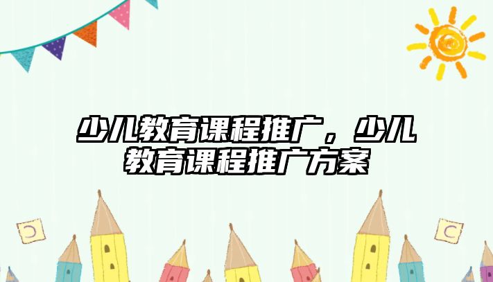 少兒教育課程推廣，少兒教育課程推廣方案