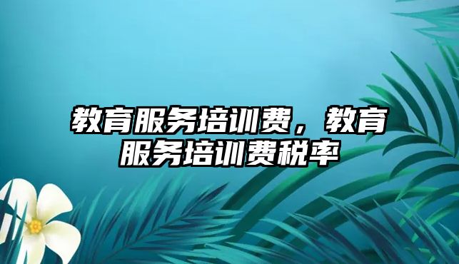 教育服務培訓費，教育服務培訓費稅率