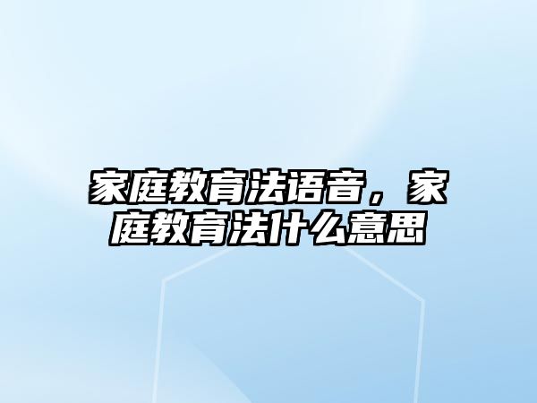 家庭教育法語音，家庭教育法什么意思