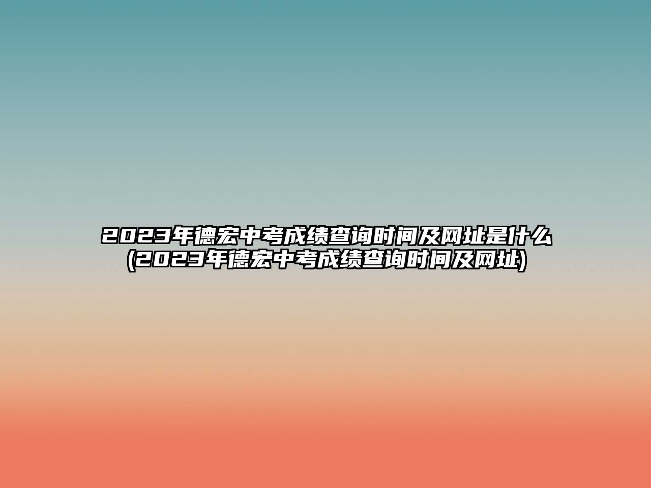 2023年德宏中考成績查詢時間及網(wǎng)址是什么(2023年德宏中考成績查詢時間及網(wǎng)址)