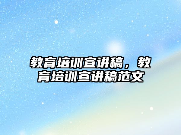 教育培訓宣講稿，教育培訓宣講稿范文