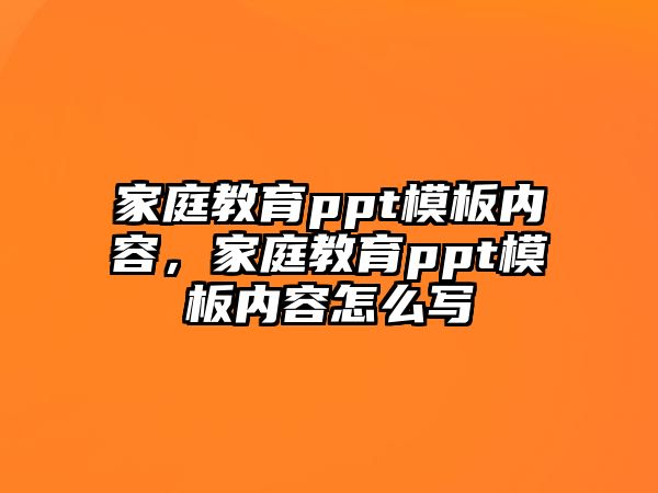 家庭教育ppt模板內(nèi)容，家庭教育ppt模板內(nèi)容怎么寫