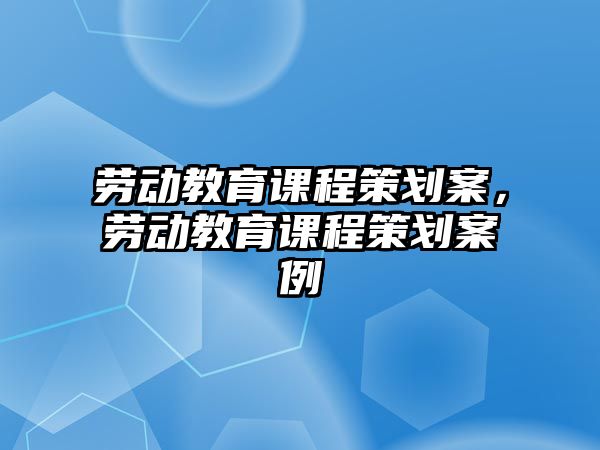 勞動教育課程策劃案，勞動教育課程策劃案例