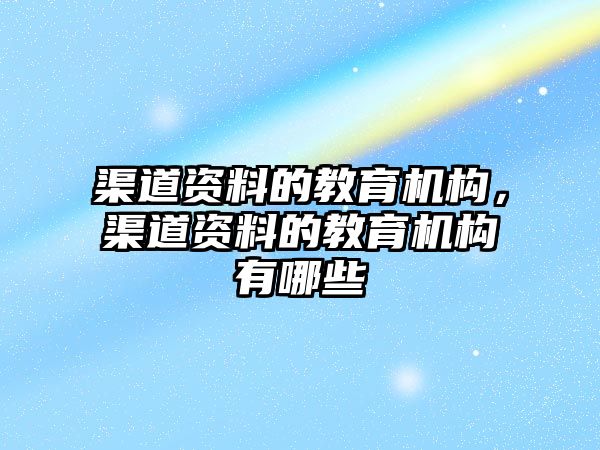 渠道資料的教育機構(gòu)，渠道資料的教育機構(gòu)有哪些