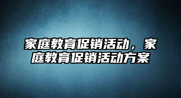 家庭教育促銷活動，家庭教育促銷活動方案