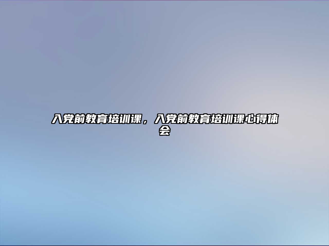 入黨前教育培訓課，入黨前教育培訓課心得體會