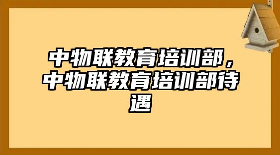 中物聯(lián)教育培訓(xùn)部，中物聯(lián)教育培訓(xùn)部待遇