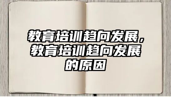 教育培訓(xùn)趨向發(fā)展，教育培訓(xùn)趨向發(fā)展的原因