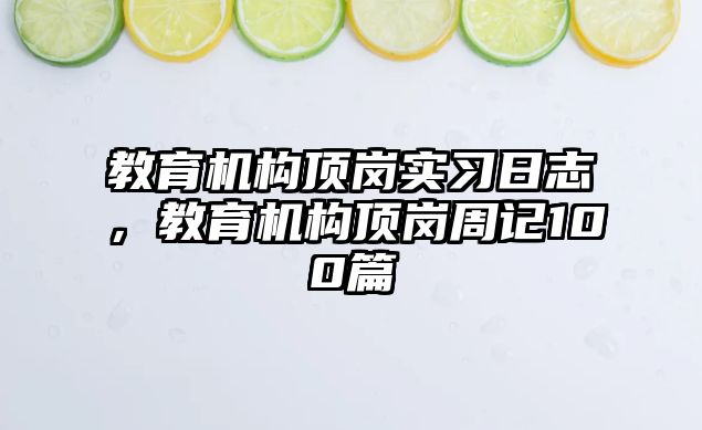 教育機構頂崗實習日志，教育機構頂崗周記100篇