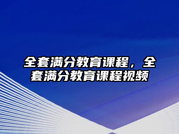 全套滿分教育課程，全套滿分教育課程視頻