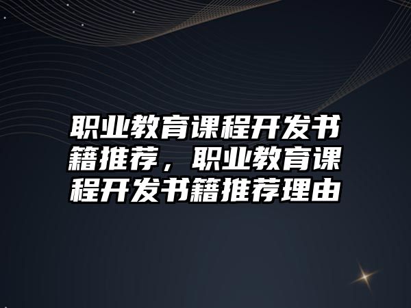 職業(yè)教育課程開發(fā)書籍推薦，職業(yè)教育課程開發(fā)書籍推薦理由