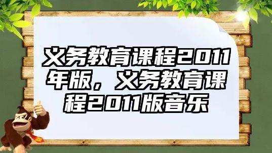 義務(wù)教育課程2011年版，義務(wù)教育課程2011版音樂