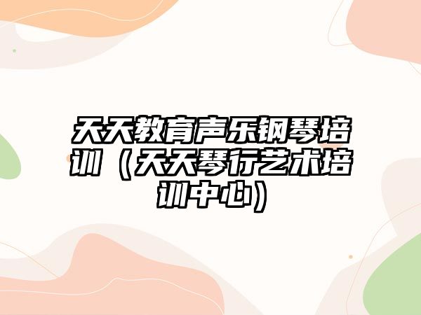 天天教育聲樂(lè)鋼琴培訓(xùn)（天天琴行藝術(shù)培訓(xùn)中心）