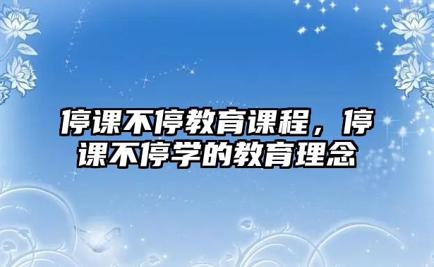 停課不停教育課程，停課不停學的教育理念