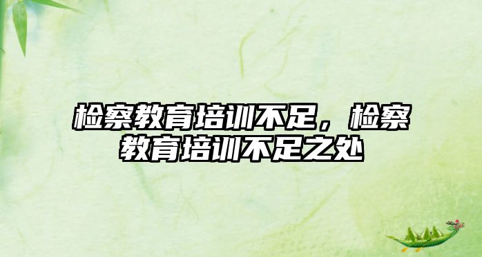 檢察教育培訓(xùn)不足，檢察教育培訓(xùn)不足之處