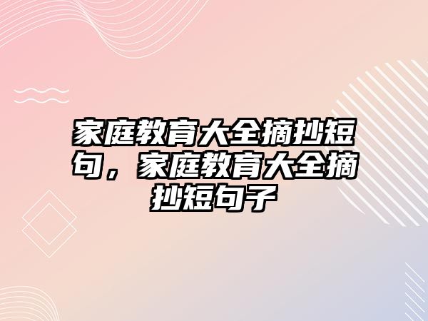 家庭教育大全摘抄短句，家庭教育大全摘抄短句子