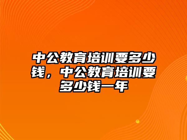 中公教育培訓(xùn)要多少錢(qián)，中公教育培訓(xùn)要多少錢(qián)一年