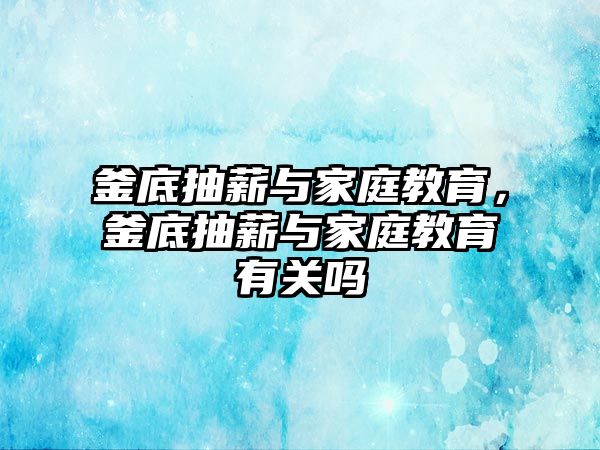 釜底抽薪與家庭教育，釜底抽薪與家庭教育有關(guān)嗎