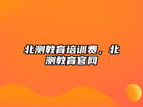 北測教育培訓費，北測教育官網(wǎng)