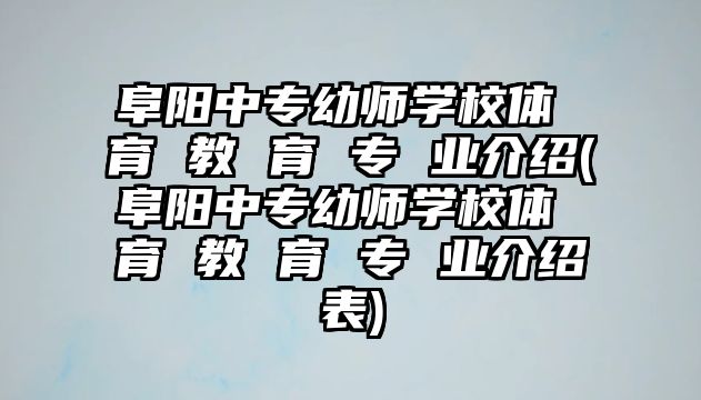 阜陽中專幼師學(xué)校體 育 教 育 專 業(yè)介紹(阜陽中專幼師學(xué)校體 育 教 育 專 業(yè)介紹表)