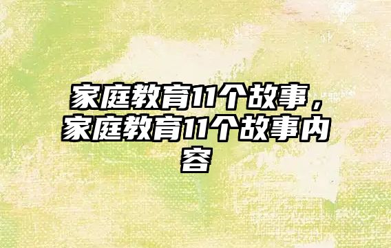 家庭教育11個(gè)故事，家庭教育11個(gè)故事內(nèi)容