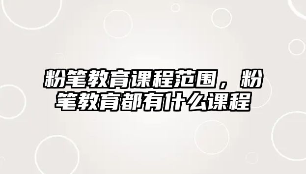 粉筆教育課程范圍，粉筆教育都有什么課程