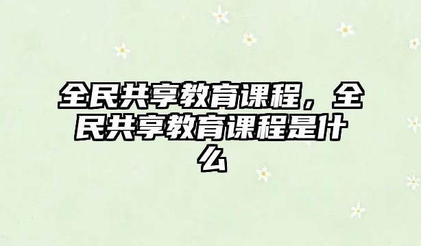 全民共享教育課程，全民共享教育課程是什么