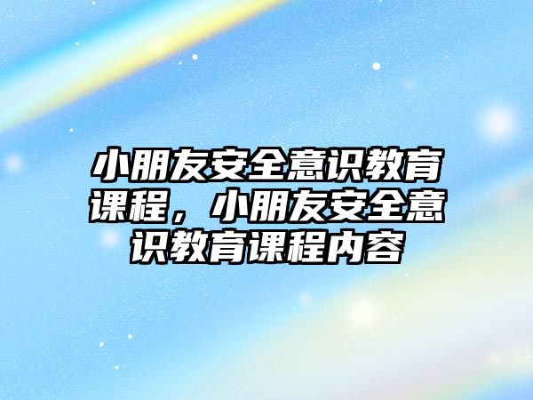 小朋友安全意識教育課程，小朋友安全意識教育課程內容