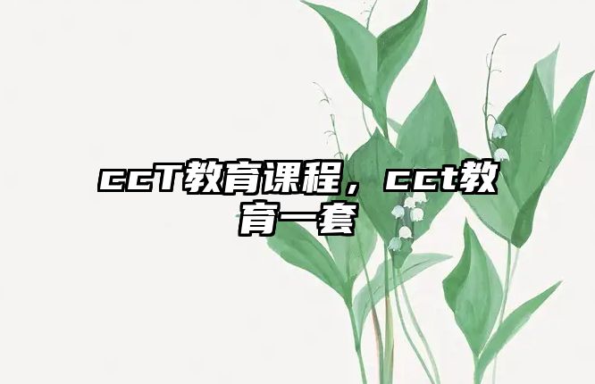 ccT教育課程，cct教育一套