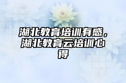 湖北教育培訓有感，湖北教育云培訓心得