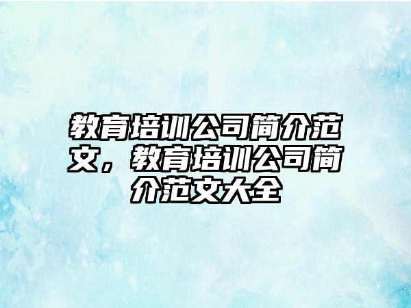 教育培訓(xùn)公司簡介范文，教育培訓(xùn)公司簡介范文大全