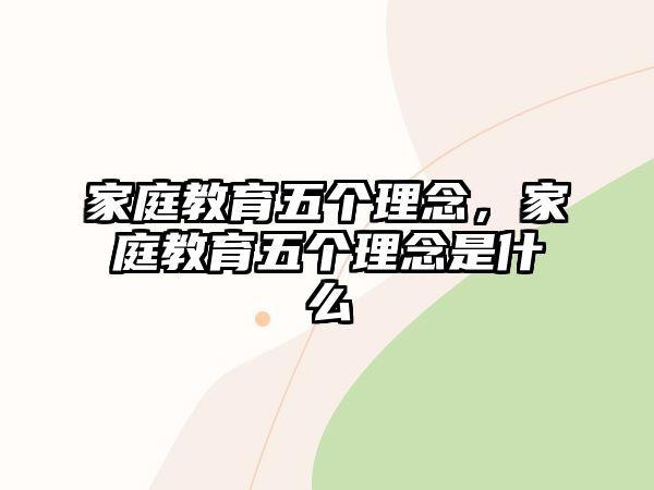 家庭教育五個(gè)理念，家庭教育五個(gè)理念是什么